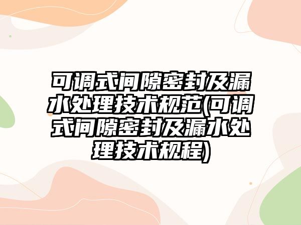 可調(diào)式間隙密封及漏水處理技術(shù)規(guī)范(可調(diào)式間隙密封及漏水處理技術(shù)規(guī)程)