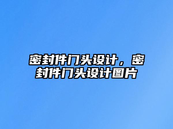 密封件門頭設(shè)計(jì)，密封件門頭設(shè)計(jì)圖片