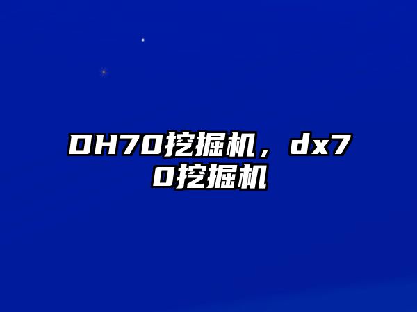 DH70挖掘機，dx70挖掘機