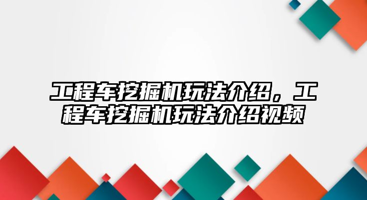 工程車挖掘機玩法介紹，工程車挖掘機玩法介紹視頻