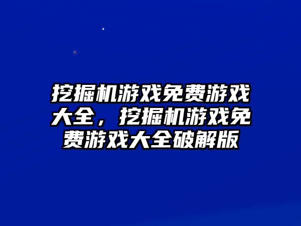 挖掘機(jī)游戲免費(fèi)游戲大全，挖掘機(jī)游戲免費(fèi)游戲大全破解版