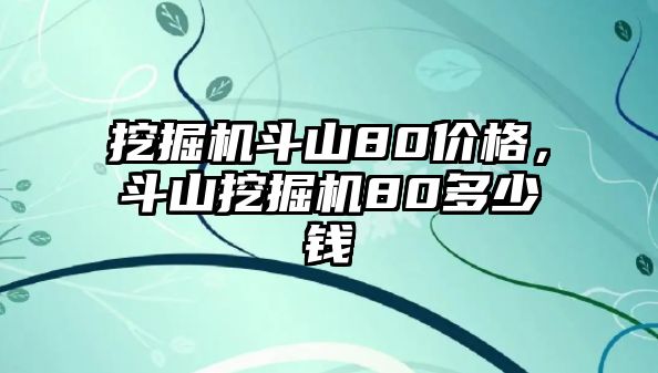 挖掘機(jī)斗山80價(jià)格，斗山挖掘機(jī)80多少錢