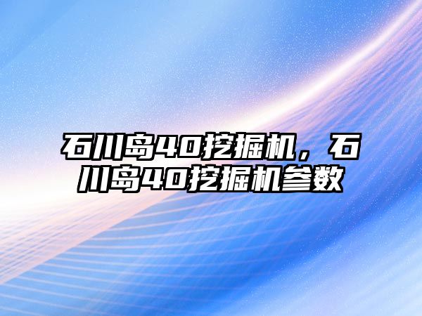 石川島40挖掘機(jī)，石川島40挖掘機(jī)參數(shù)