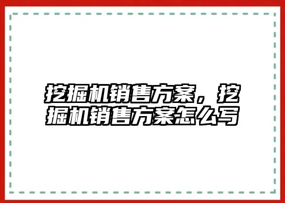 挖掘機銷售方案，挖掘機銷售方案怎么寫