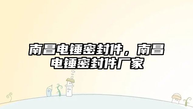 南昌電錘密封件，南昌電錘密封件廠家