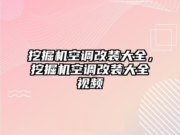 挖掘機(jī)空調(diào)改裝大全，挖掘機(jī)空調(diào)改裝大全視頻