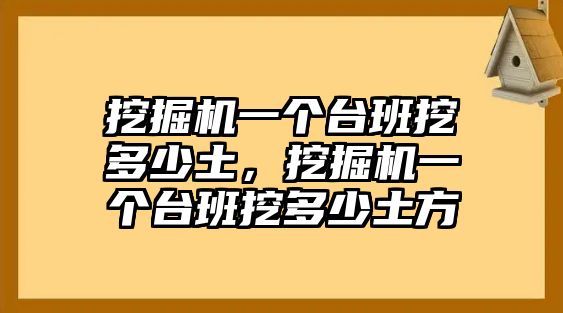 挖掘機(jī)一個(gè)臺(tái)班挖多少土，挖掘機(jī)一個(gè)臺(tái)班挖多少土方