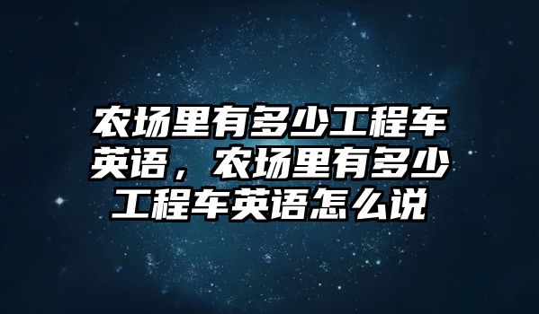 農(nóng)場里有多少工程車英語，農(nóng)場里有多少工程車英語怎么說