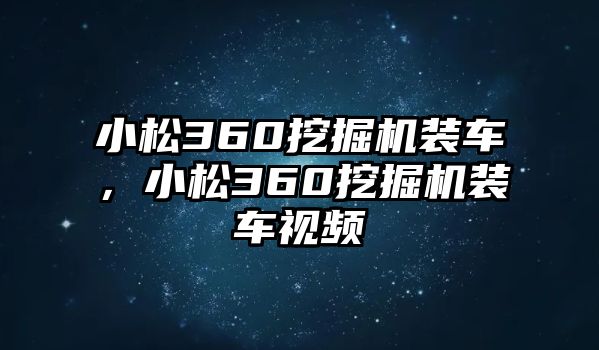 小松360挖掘機裝車，小松360挖掘機裝車視頻