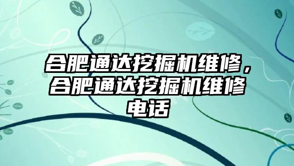 合肥通達挖掘機維修，合肥通達挖掘機維修電話