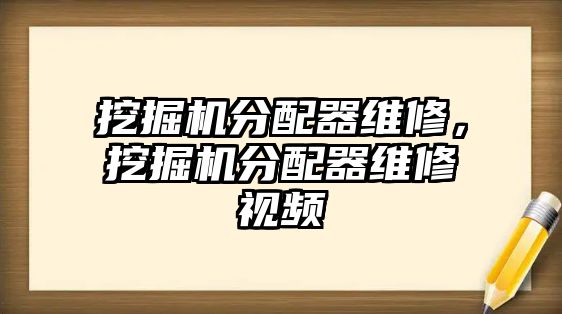 挖掘機(jī)分配器維修，挖掘機(jī)分配器維修視頻