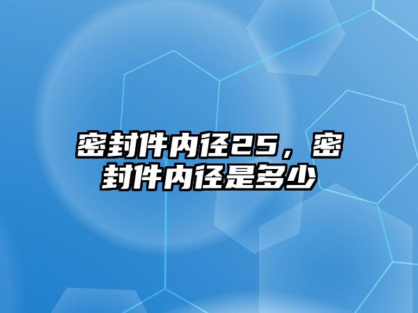 密封件內(nèi)徑25，密封件內(nèi)徑是多少