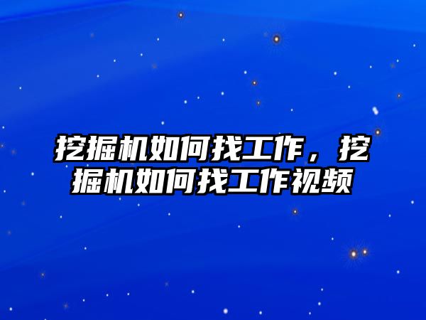 挖掘機(jī)如何找工作，挖掘機(jī)如何找工作視頻