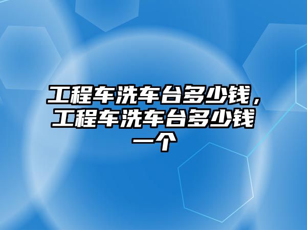 工程車洗車臺多少錢，工程車洗車臺多少錢一個