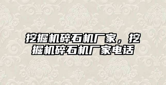 挖掘機碎石機廠家，挖掘機碎石機廠家電話