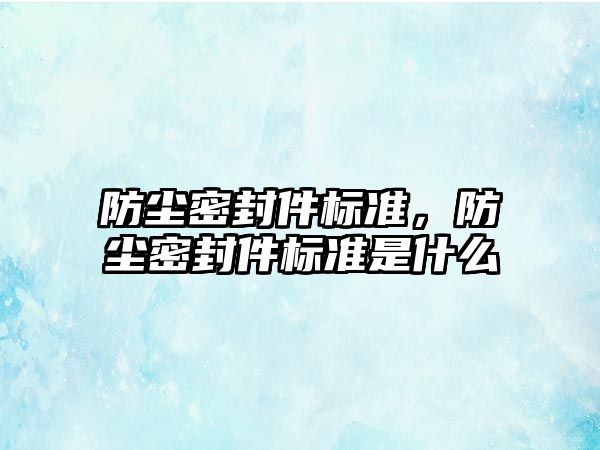 防塵密封件標準，防塵密封件標準是什么