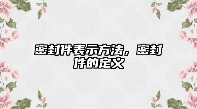 密封件表示方法，密封件的定義