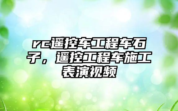 rc遙控車工程車石子，遙控工程車施工表演視頻