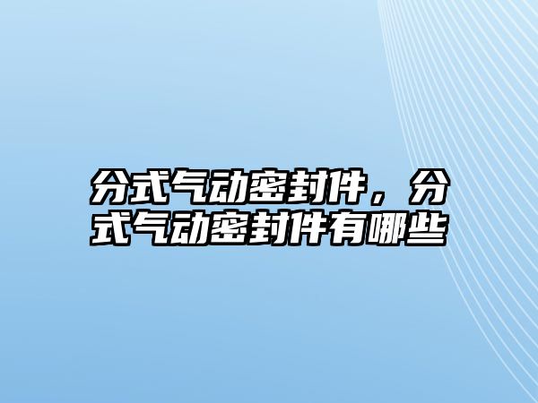 分式氣動密封件，分式氣動密封件有哪些