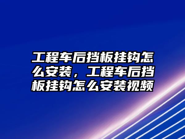 工程車后擋板掛鉤怎么安裝，工程車后擋板掛鉤怎么安裝視頻