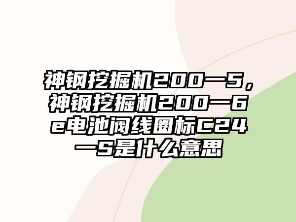 神鋼挖掘機(jī)200一5，神鋼挖掘機(jī)200一6e電池閥線圈標(biāo)C24一S是什么意思