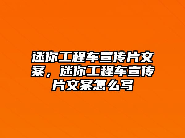 迷你工程車宣傳片文案，迷你工程車宣傳片文案怎么寫