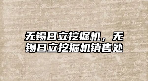 無錫日立挖掘機，無錫日立挖掘機銷售處