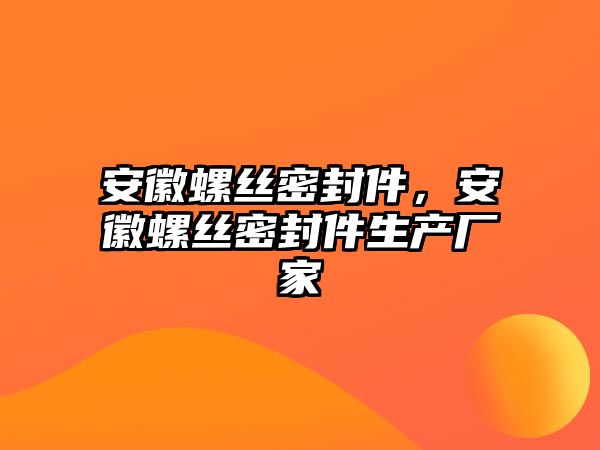 安徽螺絲密封件，安徽螺絲密封件生產(chǎn)廠家