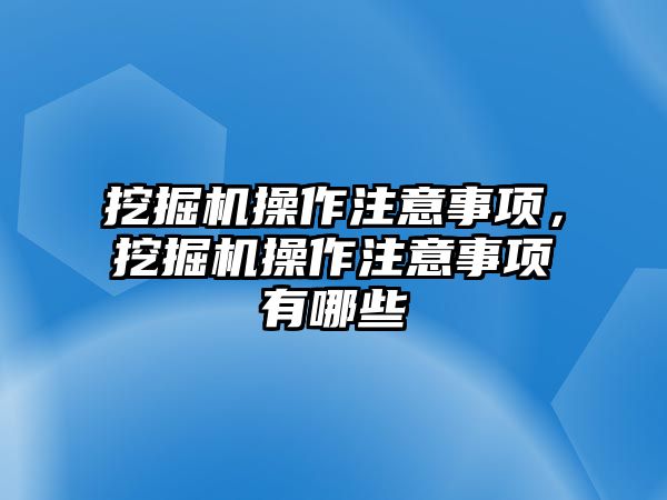 挖掘機操作注意事項，挖掘機操作注意事項有哪些