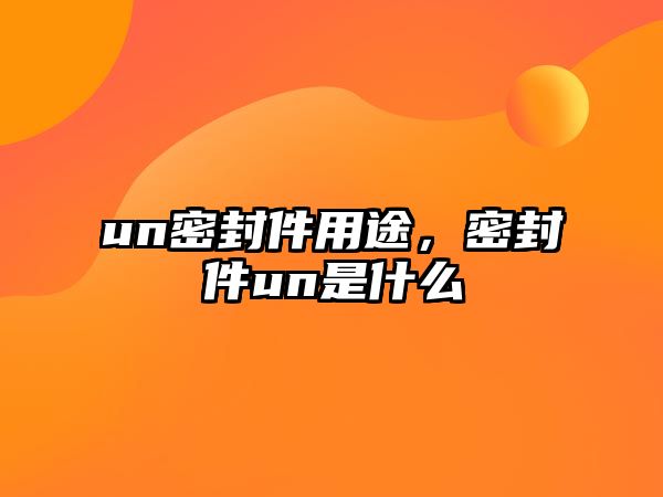 un密封件用途，密封件un是什么