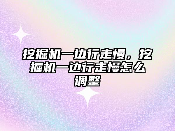 挖掘機一邊行走慢，挖掘機一邊行走慢怎么調整