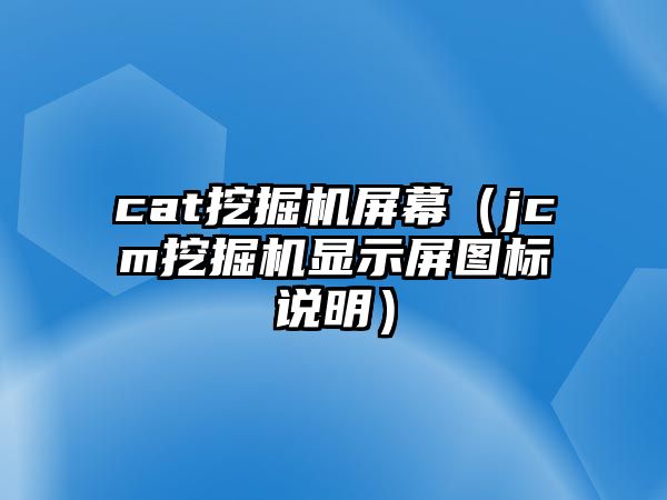 cat挖掘機屏幕（jcm挖掘機顯示屏圖標說明）