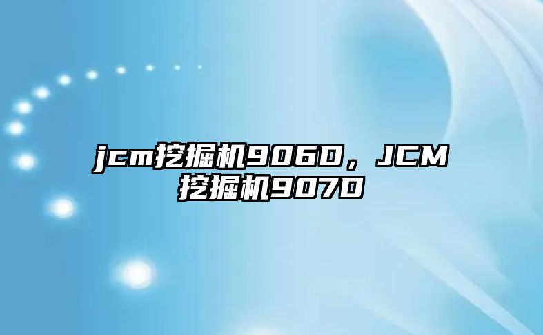 jcm挖掘機906D，JCM挖掘機907D