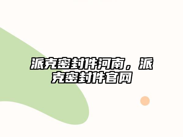 派克密封件河南，派克密封件官網(wǎng)