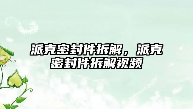 派克密封件拆解，派克密封件拆解視頻