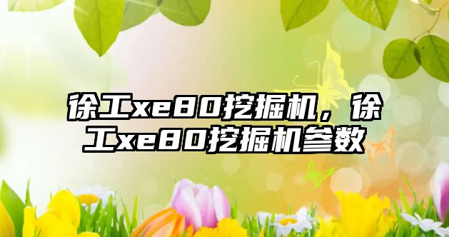 徐工xe80挖掘機(jī)，徐工xe80挖掘機(jī)參數(shù)