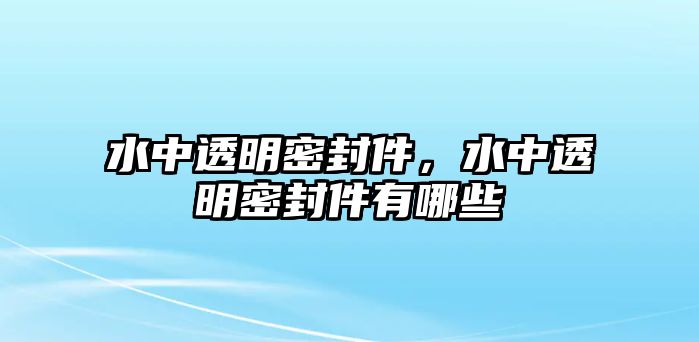 水中透明密封件，水中透明密封件有哪些