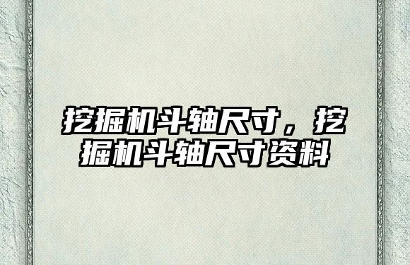 挖掘機斗軸尺寸，挖掘機斗軸尺寸資料