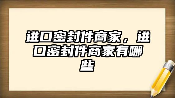 進口密封件商家，進口密封件商家有哪些