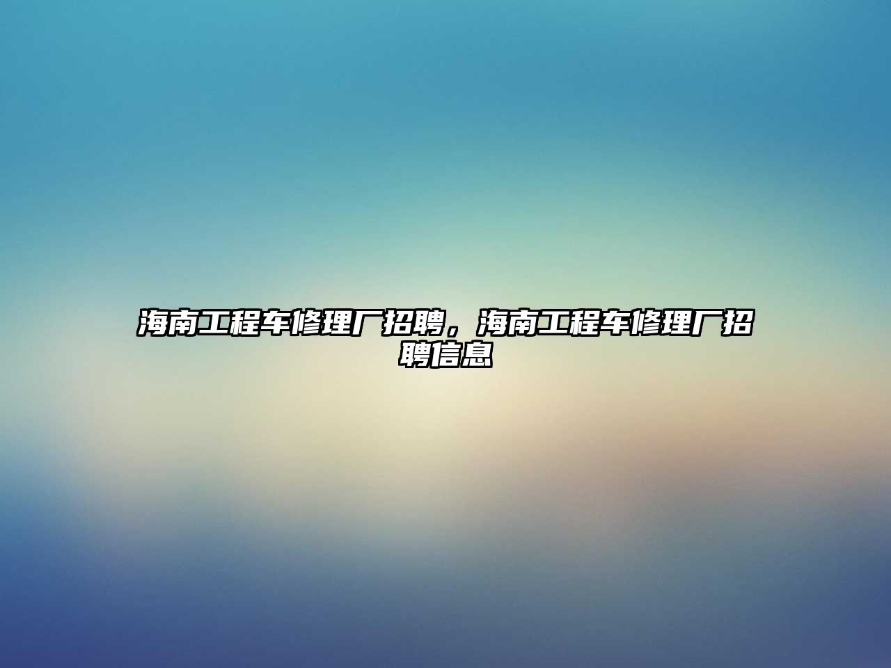 海南工程車修理廠招聘，海南工程車修理廠招聘信息