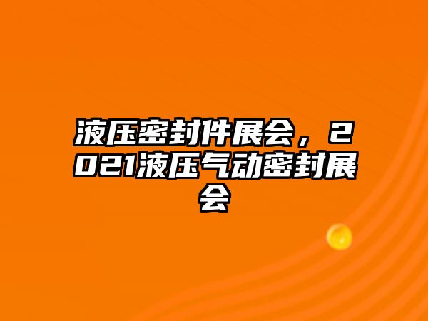 液壓密封件展會，2021液壓氣動密封展會