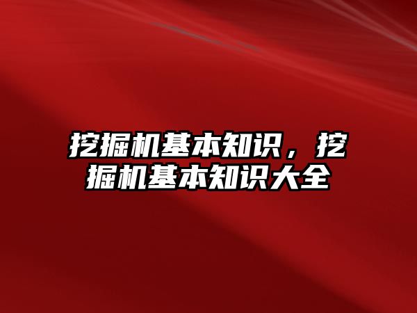 挖掘機基本知識，挖掘機基本知識大全