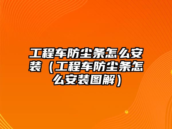 工程車防塵條怎么安裝（工程車防塵條怎么安裝圖解）