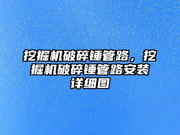 挖掘機破碎錘管路，挖掘機破碎錘管路安裝詳細圖