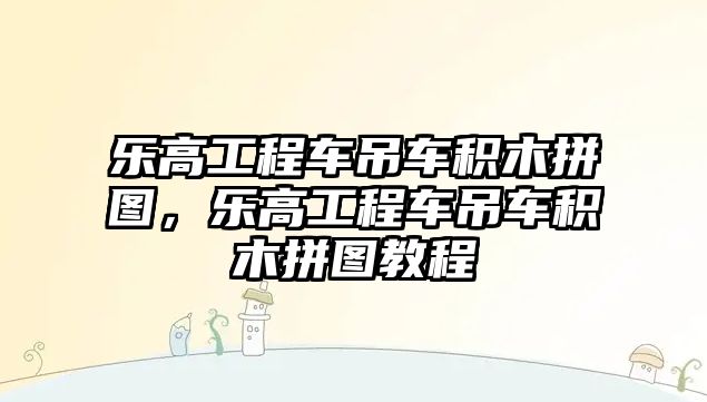 樂高工程車吊車積木拼圖，樂高工程車吊車積木拼圖教程