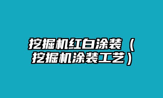 挖掘機紅白涂裝（挖掘機涂裝工藝）