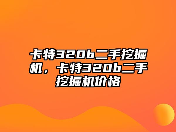 卡特320b二手挖掘機(jī)，卡特320b二手挖掘機(jī)價格