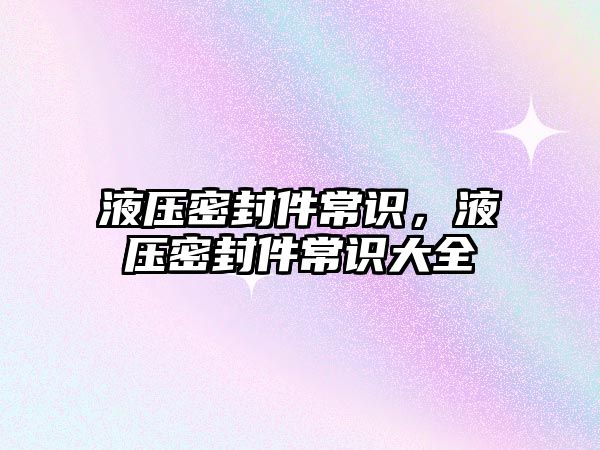 液壓密封件常識，液壓密封件常識大全