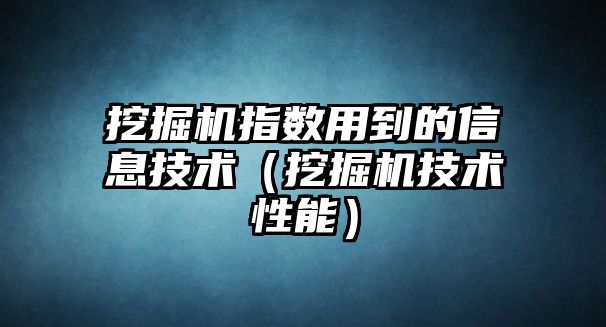 挖掘機指數(shù)用到的信息技術(shù)（挖掘機技術(shù)性能）