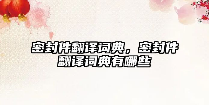 密封件翻譯詞典，密封件翻譯詞典有哪些